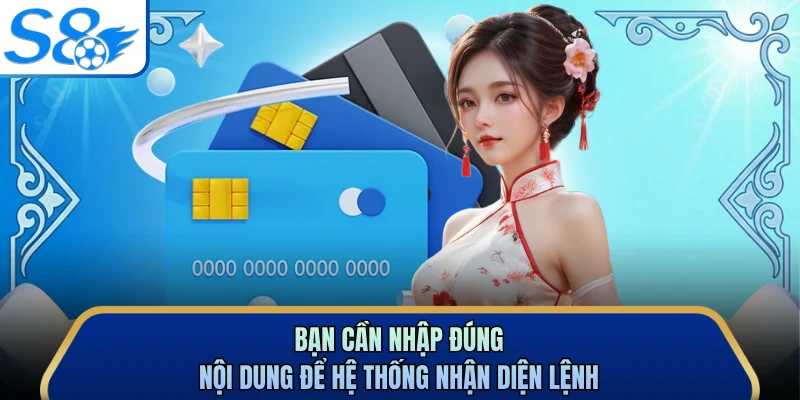 Bạn cần nhập đúng nội dung để hệ thống nhận diện lệnh