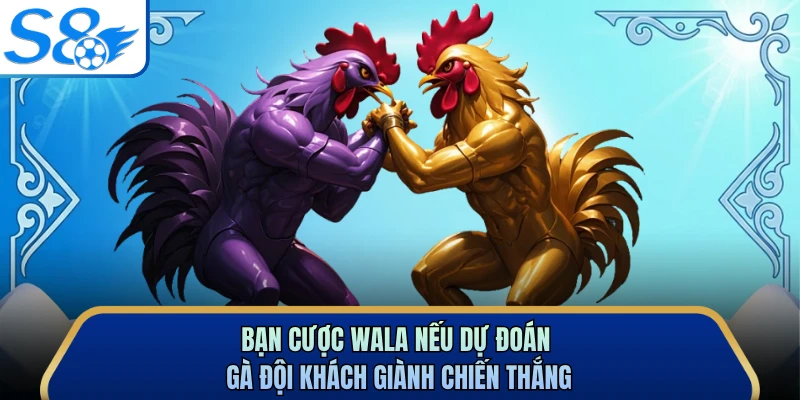 Bạn cược Wala nếu dự đoán gà đội khách giành chiến thắng