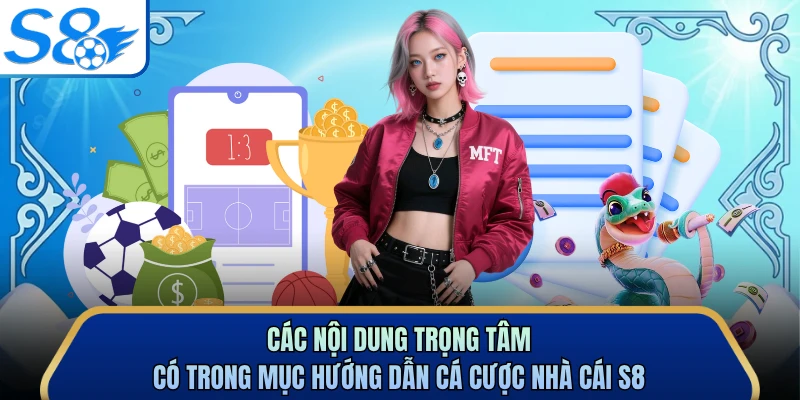 Các nội dung trọng tâm có trong mục hướng dẫn cá cược nhà cái S8