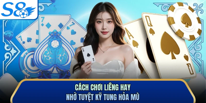 Cách chơi liêng hay nhờ tuyệt kỹ tung hỏa mù