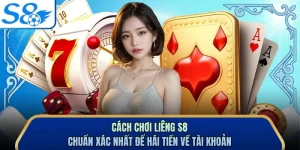 Cách Chơi Liêng S8 Chuẩn Xác Nhất Để Hái Tiền Về Tài Khoản 