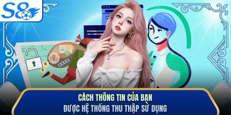 Cách thông tin của bạn được hệ thống thu thập sử dụng