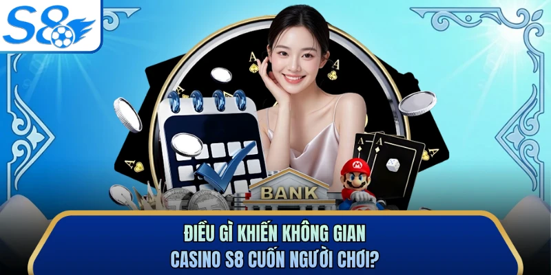 Điều gì khiến không gian casino S8 cuốn người chơi?