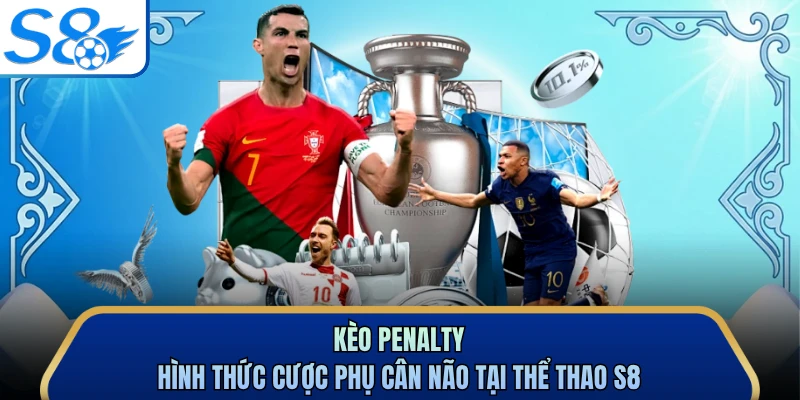 Kèo Penalty - Hình Thức Cược Phụ Cân Não Tại Thể Thao S8
