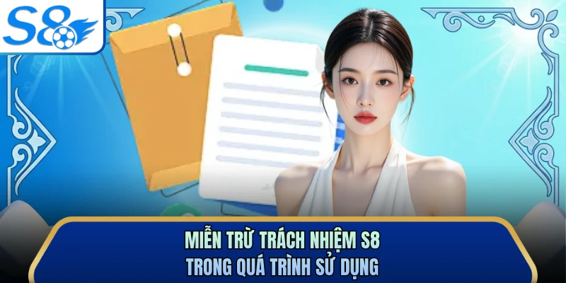 Miễn trừ trách nhiệm S8 trong quá trình sử dụng