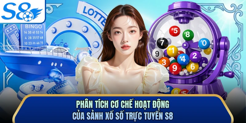 Phân tích cơ chế hoạt động của sảnh xổ số trực tuyến S8