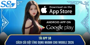 Tải App S8 - Cách Cài Đặt Ứng Dụng Nhanh Cho Mobile 2026