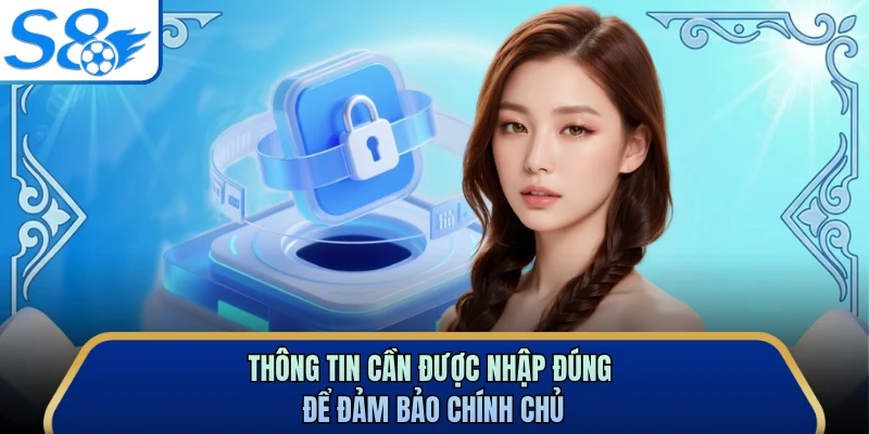 Thông tin cần được nhập đúng để đảm bảo chính chủ