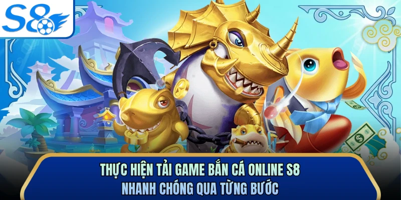 Thực hiện tải game bắn cá online S8 nhanh chóng qua từng bước